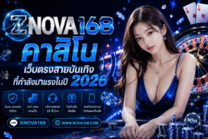 NOVA168 คาสิโน เว็บตรงสายบันเทิงที่กำลังมาแรงในปี 2026